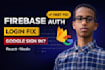 fix firebase auth and google login issues in your app