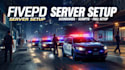 create full fivem server setup, police scenarios, script and mods