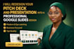 redesign your pitch deck and presentation into a professional google slides