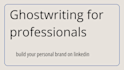 ghostwrite powerful linkedin content for your brand