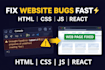 fix HTML CSS javascript or react bugs fast and efficiently