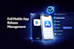 handle full mobile app release management