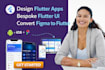 design flutter apps, bespoke flutter UI, convert figma to flutter