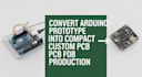 convert arduino prototype into compact custom pcb for production