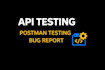 do API testing with postman and detailed bug reports