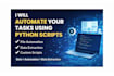 automate your tasks using python scripts and tools