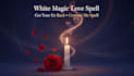 cast white magic love spell, get ex back, contact me spell