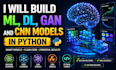build ml, dl, gan ai and CNN models in python