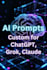 create powerful custom ai prompts for chatgpt, grok, claude