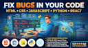 fix bugs in your HTML, CSS, javascript, python, or react code