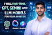 fine tune gpt, gemini and llm models for your ai needs