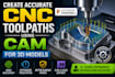 create accurate cnc toolpaths using cam for 3d models