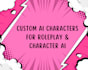 create custom inmersive ai characters for character ai and roleplay