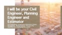 be your civil engineer, planning engineer and estimator
