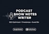 write SEO podcast show notes with timestamps and guest bio