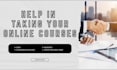 help, take and complete your online course and its test