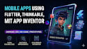 develop mobile apps using flutter, thunkable, and mit app inventor