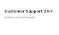 provide customer support via email and live chat