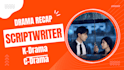 write engaging kdrama and cdrama recap scripts for youtube