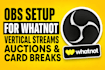 setup obs for whatnot vertical streams, auctions and card breaks
