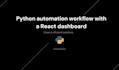 build a python automation workflow with a react dashboard