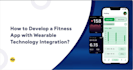 develop wearable integrated app for apple android watch, fitbit, garming