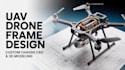 design custom uav drone frame, chassis, and mechanical cad model