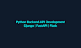 develop python backend API with django fastapi flask