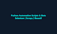 create python automation scripts and bots selenium scrapy