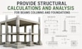 provide structural calculations and analysis for beams columns and foundations