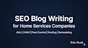 write expert SEO blogs for home services