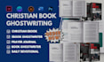 ghostwrite christian book, ebook ghostwriter, sermon, devotional,prayer journal