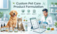 custom pet care product formulation development for dogs and cats