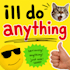 ill do anything you want