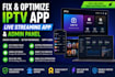 fix and optimize iptv app, live streaming app, with panel