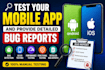 test your mobile app and provide detailed bug reports for android  ios
