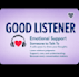 a good listener when you need someone to talk to