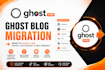 migrate your website to ghost cms blog from wordpress, medium, substack, wix