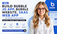 build bubble io app, bubble website, saas web app as bubble developer