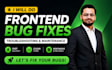 do frontend troubleshooting layout fixing and bug fixes