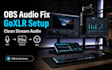 fix goxlr and obs audio issues, mic echo, clipping, crackling and audio routing