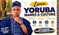 teach you yoruba names, meanings, traditions and culture