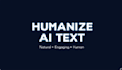 humanize ai text for blogs, ads and social media