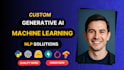 build custom generative ai, llm, nlp and machine learning solutions