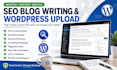 write and upload SEO blog posts and manage your wordpress blog monthly