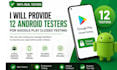 provide 12 android testers for google play closed testing