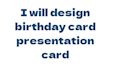 design birthday card presentation card