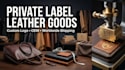 manufacture private label leather goods