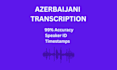 accurately transcribe your azerbaijani audio and video files