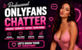 be your professional onlyfans chatter and sales expert